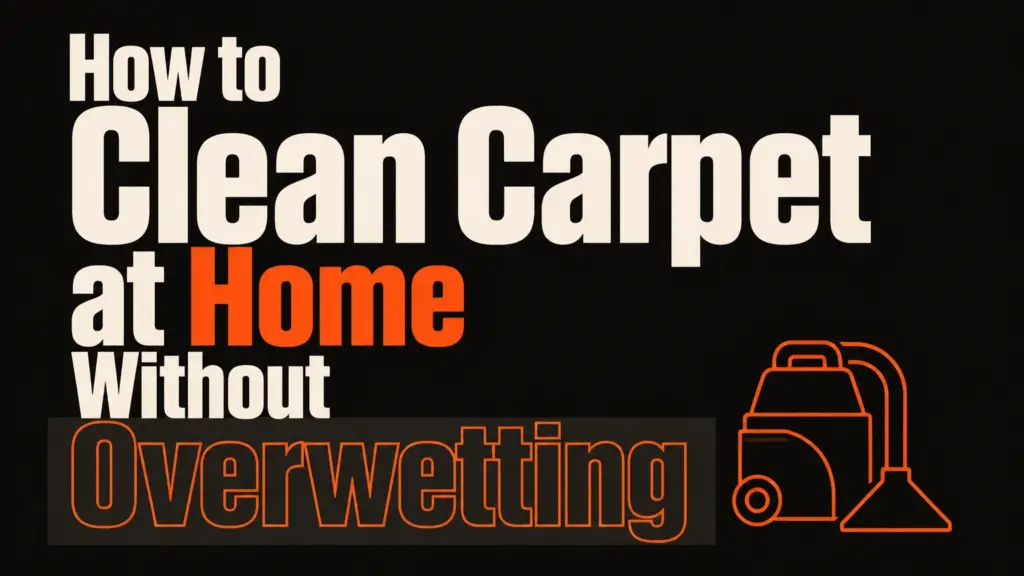 How to Clean Carpet at Home Without Overwetting